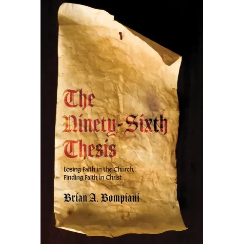 The Ninety-Sixth Thesis: Losing Faith in the Church, Finding Faith in Christ