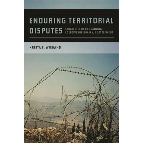 Enduring Territorial Disputes: Strategies of Bargaining, Coercive Diplomacy, & Settlement