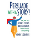 Persuade With a Story!: How to Attract Clients and Customers With Heroic Storytelling