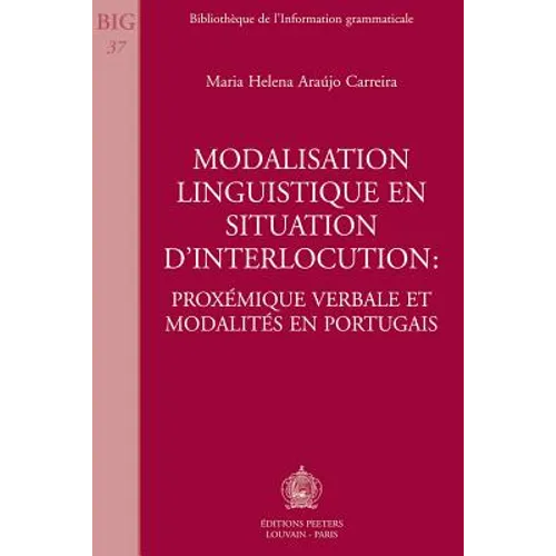 Modalisation Linguistique En Situation d'Interlocution: Proxemique Verbale Et Modalites En Portugais