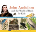 John Audubon and the World of Birds for Kids: His Life and Works, with 21 Activities Volume 76