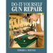 Do-It-Yourself Gun Repair: Gunsmithing at Home