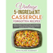 Vintage 5-Ingredient Casserole Forgotten Recipes: A Retro Cookbook That Will Provide a Comprehensive Selection of Easy and Delicious Breakfast and Din
