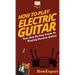 How To Play Electric Guitar: Your Step By Step Guide To Playing Electric Guitar