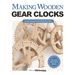 Making Wooden Gear Clocks: 6 Cool Contraptions That Really Keep Time