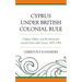 Cyprus under British Colonial Rule: Culture, Politics, and the Movement toward Union with Greece, 1878-1954