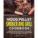 Wood Pellet Smoker and Grill Cookbook: Complete Wood Pellet Grill Cookbook for Smoking and Grilling, Ultimate BBQ Book with Tasty Recipes Including Be