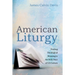 American Liturgy: Finding Theological Meaning in the Holy Days of Us Culture