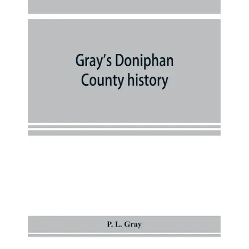 Gray's Doniphan County history. A record of the happenings of half a hundred years
