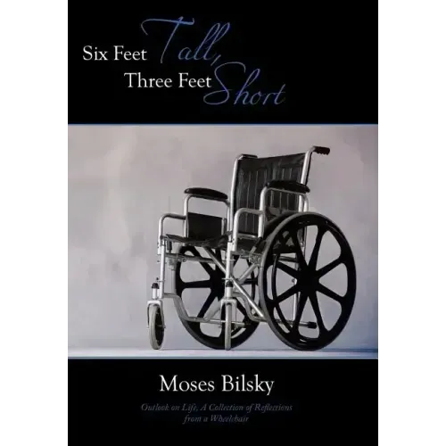 Six Feet Tall, Three Feet Short: Outlook on Life, A Collection of Reflections from a Wheelchair