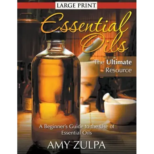 Essential Oils - The Ultimate Resource (LARGE PRINT): A Beginner's Guide to the Use of Essential Oils