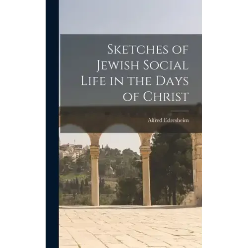 Sketches of Jewish Social Life in the Days of Christ