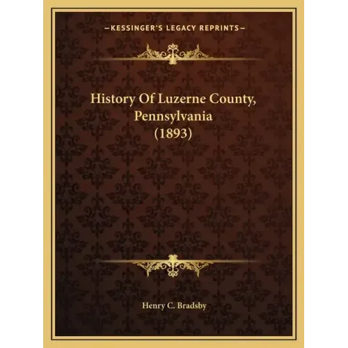 History Of Luzerne County, Pennsylvania (1893)