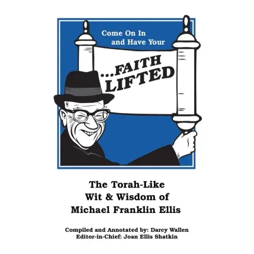 Come on in and Have Your ...Faith Lifted: The Torah-Like Wit & Wisdom of Michael Franklin Ellis