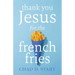 Thank You Jesus For The French Fries