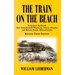 The Train on the Beach: Forgotten Railroads that Transformed Winthrop, Orient Heights, and Revere Beach, Massachusetts