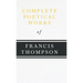 Complete Poetical Works of Francis Thompson;With a Chapter from Francis Thompson, Essays, 1917 by Benjamin Franklin Fisher