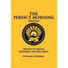 The Perfect Morning Everyday: The Way to Health, Happiness and Well Being