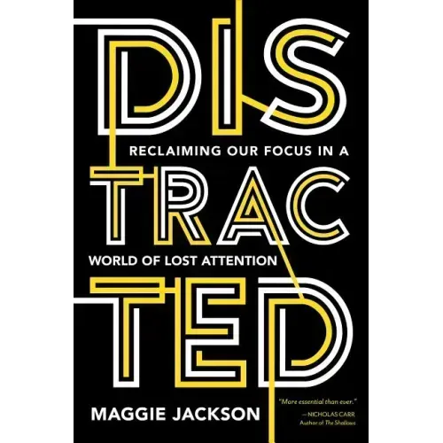Distracted: Reclaiming Our Focus in a World of Lost Attention