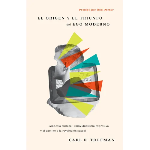 El Origen Y El Triunfo del Ego Moderno: Amnesia Cultural, Individualismo Expresivo Y El Camino a la Revolución Sexual