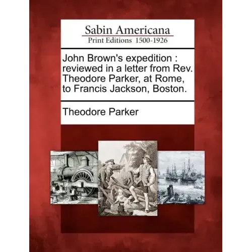 John Brown's Expedition: Reviewed in a Letter from REV. Theodore Parker, at Rome, to Francis Jackson, Boston.