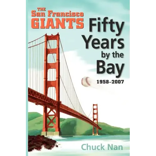 Fifty Years by the Bay: The San Francisco Giants 1958-2007