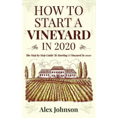 How To Start A Vineyard In 2020: The Step by Step Guide To Starting A Vineyard In 2020