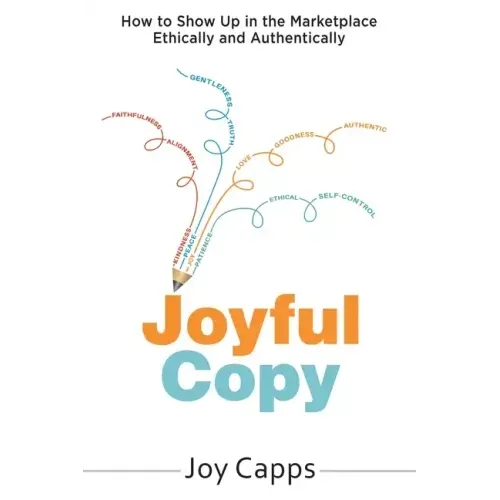 Joyful Copy: How to Show Up in the Marketplace Ethically and Authentically