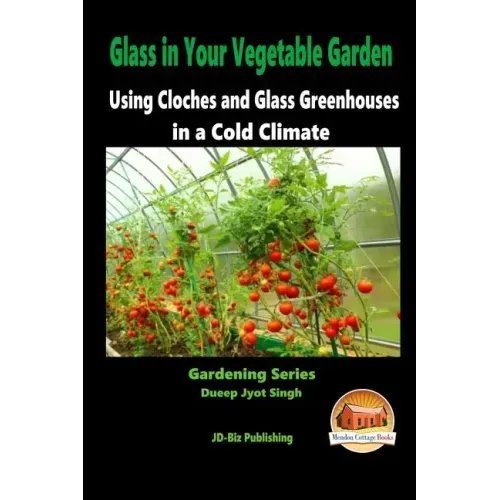 Glass in Your Vegetable Garden - Using Cloches and Glass Greenhouses in a Cold Climate