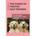 The Power Of Positive Dog Training: Tips And Tricks To Effectively Train Your Dog: How To Know Your Dogs Personality