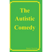 The Autistic Comedy