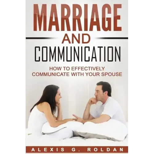 Marriage And Communication: How To Effectively Communicate With Your Spouse