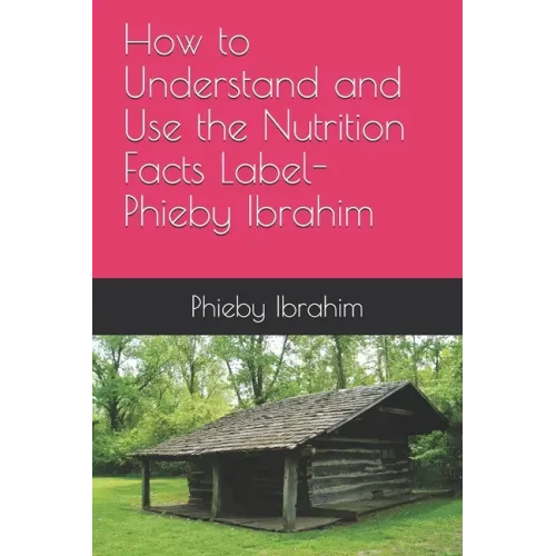 How to Understand and Use the Nutrition Facts Label- Phieby Ibrahim