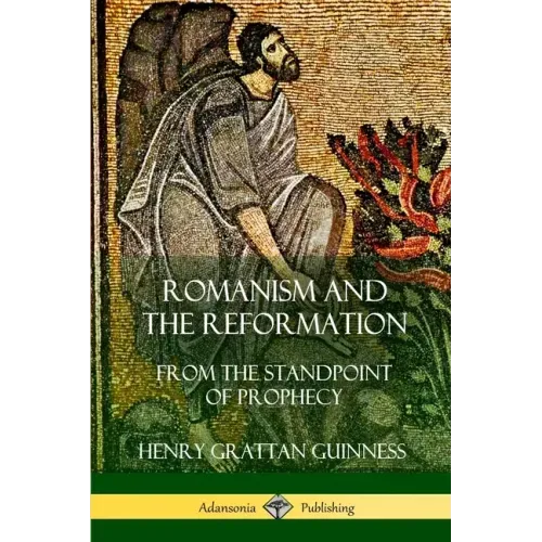 Romanism and the Reformation: From the Standpoint of Prophecy