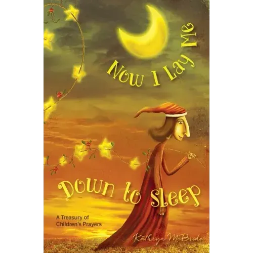 Now I Lay Me Down to Sleep: A Treasury of Children's Prayers