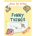 How to Draw Funny Things: Easy and Simple Drawing Book with Step-by-Step Instructions, Perfect for Gifting Children and Beginners on Christmas a