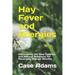 Hay Fever and Allergies: Discovering the Real Culprits and Natural Solutions for Reversing Allergic Rhinitis