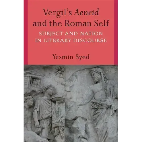 Vergil's Aeneid and the Roman Self: Subject and Nation in Literary Discourse