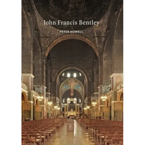 John Francis Bentley: Architect of Westminster Cathedral