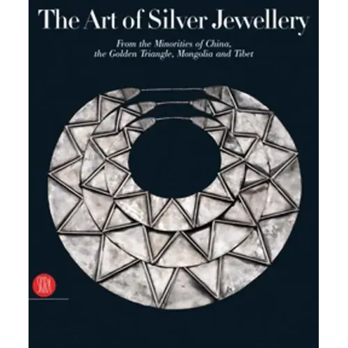The Art of Silver Jewellery: From the Minorities of China, the Golden Triangle, Mongolia and Tibet