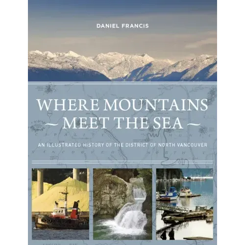 Where Mountains Meet the Sea: An Illustrated History of the District of North Vancouver