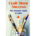 Craft Show Success: The Artisans' Guide to Sales