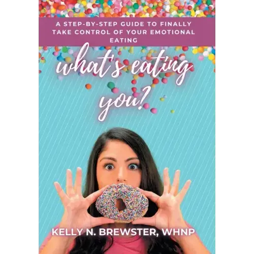 What's Eating You?: A Step-By-Step Guide to Finally Take Control of Your Emotional Eating