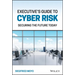 Executive's Guide to Cyber Risk: Securing the Future Today