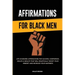 Affirmations for Black Men: Life-Changing Affirmations for Success, Confidence, Health & Wealth That Will Drastically Boost Your Mindset and Incre