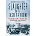 Slaughter on the Eastern Front: Hitler and Stalin's War 1941-1945