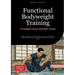 Functional Bodyweight Training: Complete Home Strength Guide: Master Calisthenics, Resistance Band Training, and Essential Body Weight Exercises for B