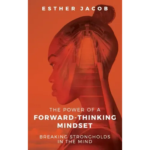 The Power of a Forward-Thinking Mindset: Breaking strongholds in the mind