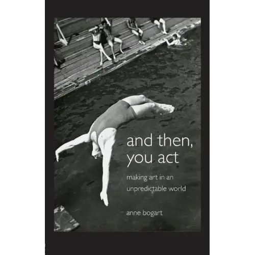 And Then, You Act: Making Art in an Unpredictable World