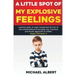 A Little Spot of My Explosive Feelings: A parents guide, on anger management for kids 10, and understanding and managing, fear, frustration and chroni